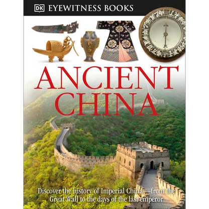 DK Eyewitness Books: Ancient China: Discover the History of Imperial China--From the Great Wall to the Days of the La - Hardcover