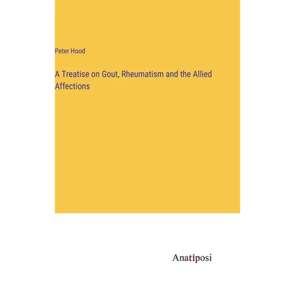 A Treatise on Gout, Rheumatism and the Allied Affections - Hardcover