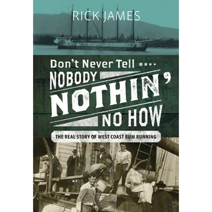 Don't Never Tell Nobody Nothin' No How: The Real Story of West Coast Rum Running - Hardcover