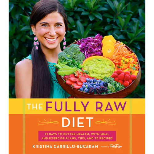 The Fully Raw Diet: 21 Days to Better Health, with Meal and Exercise Plans, Tips, and 75 Recipes - Paperback