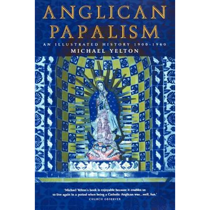 Anglican Papalism: An Illustrated History 1900-1960 - Paperback