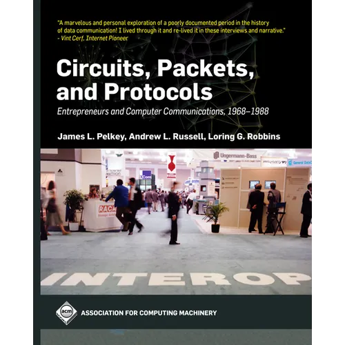 Circuits, Packets, and Protocols: Entrepreneurs and Computer Communications, 1968-1988 - Paperback