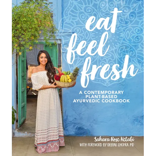 Eat Feel Fresh: A Contemporary, Plant-Based Ayurvedic Cookbook - Paperback