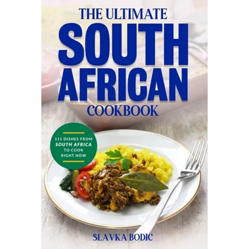 The Ultimate South African Cookbook: 111 Dishes From South Africa To Cook Right Now - Paperback