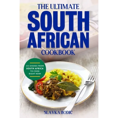 The Ultimate South African Cookbook: 111 Dishes From South Africa To Cook Right Now - Paperback