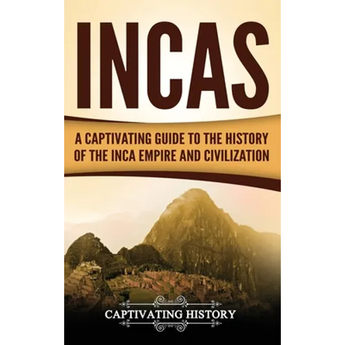 Incas: A Captivating Guide to the History of the Inca Empire and Civilization - Hardcover