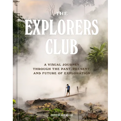 The Explorers Club: A Visual Journey Through the Past, Present, and Future of Exploration - Hardcover