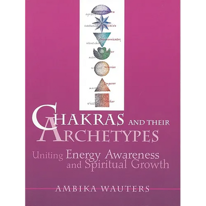 Chakras & Their Archetypes: Uniting Energy Awareness with Spiritual Growth - Paperback