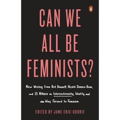 Can We All Be Feminists?: New Writing from Brit Bennett, Nicole Dennis-Benn, and 15 Others on Intersectionality, Identity, and the Way Forward for Fem - Paperback