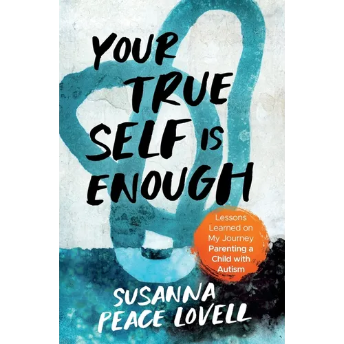 Your True Self Is Enough: Lessons Learned on My Journey Parenting a Child with Autism - Paperback