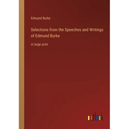 Selections from the Speeches and Writings of Edmund Burke: in large print - Paperback