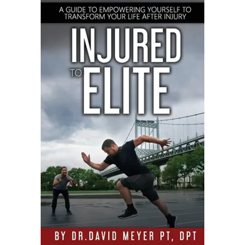 Injured to Elite: A Guide To Empowering Yourself to Transform Your Life After Injury - Paperback