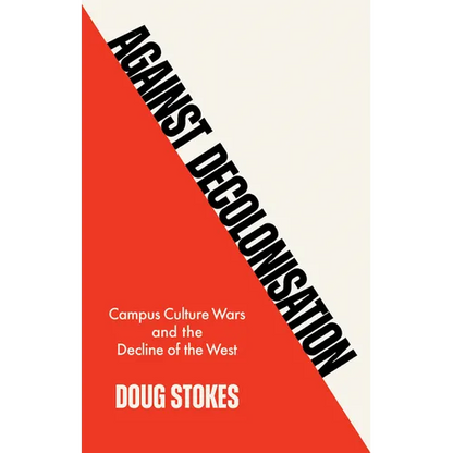 Against Decolonisation: Campus Culture Wars and the Decline of the West - Paperback