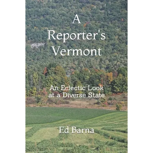 A Reporter's Vermont: An Eclectic Look at a Diverse State - Paperback