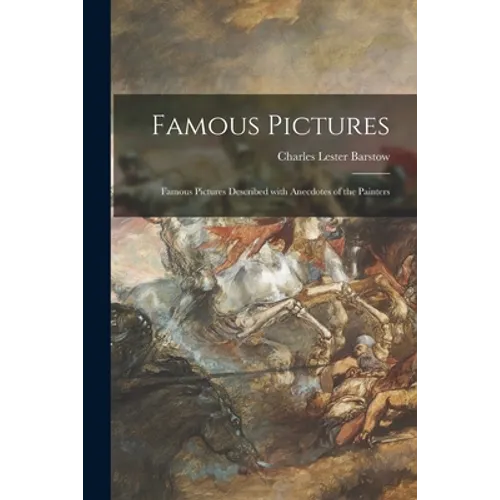 Famous Pictures: Famous Pictures Described With Anecdotes of the Painters - Paperback