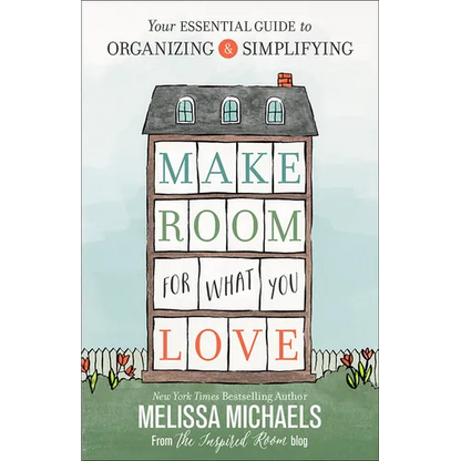 Make Room for What You Love: Your Essential Guide to Organizing and Simplifying - Paperback