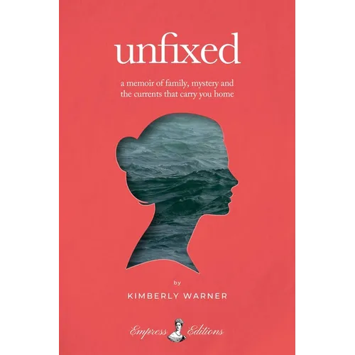 Unfixed: A Memoir of Family, Mystery, and the Currents That Carry You Home - Hardcover