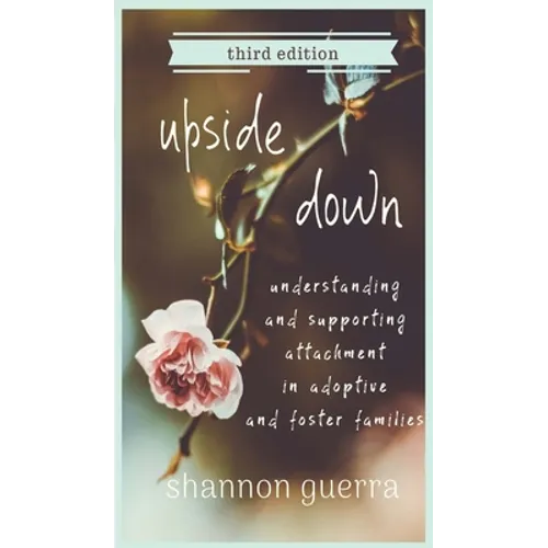 Upside Down: Understanding and Supporting Attachment in Adoptive and Foster Families - Hardcover