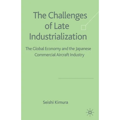 The Challenge of Late Industrialization: The Global Economy and the Japanese Commercial Aircraft Industry - Paperback