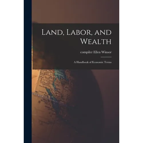 Land, Labor, and Wealth; a Handbook of Economic Terms - Paperback
