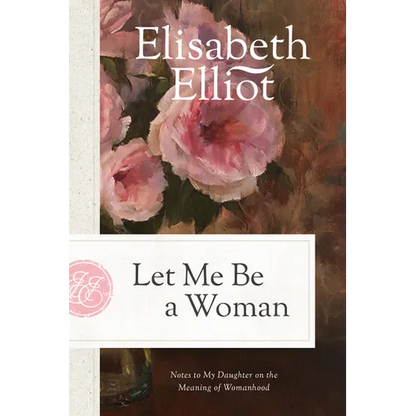 Let Me Be a Woman: Notes to My Daughter on the Meaning of Womanhood - Paperback