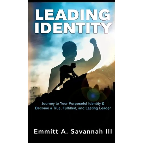 Leading Identity: Journey to Your Purposeful Identity & Become a True, Fulfilled, and Lasting Leader - Hardcover