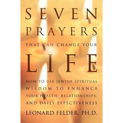 Seven Prayers That Can Change Your Life: How to Use Jewish Spiritual Wisdom to Enhance Your Health, Relationships, and Daily Effectiveness - Paperback