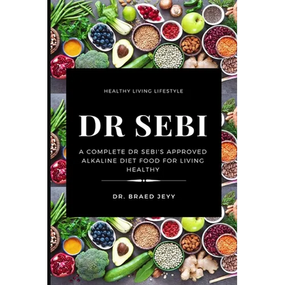 Dr. Sebi: A Complete Dr Sebi's Approved Alkaline Diet for Living Healthy - Paperback