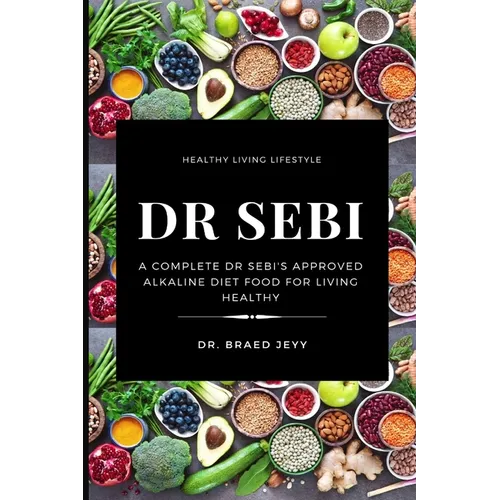 Dr. Sebi: A Complete Dr Sebi's Approved Alkaline Diet for Living Healthy - Paperback