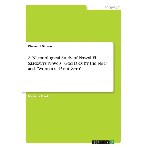 A Narratological Study of Nawal El Saadawi's Novels "God Dies by the Nile" and "Woman at Point Zero" - Paperback