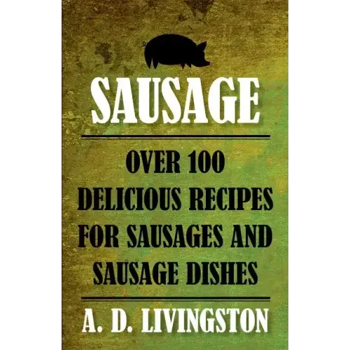 Sausage: Over 100 Delicious Recipes For Sausages And Sausage Dishes - Paperback