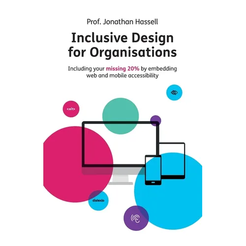 Inclusive Design for Organisations: Including Your Missing 20% by Embedding Web and Mobile Accessibility - Paperback
