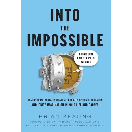 Into the Impossible: Think Like a Nobel Prize Winner: Lessons from Laureates to Stoke Curiosity, Spur Collaboration, and Ignite Imagination in Your Li - Hardcover