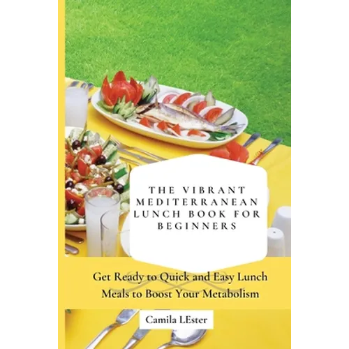 The Vibrant Mediterranean Lunch Book for Beginners: Get Ready to Quick and Easy Lunch Meals to Boost Your Metabolism - Paperback