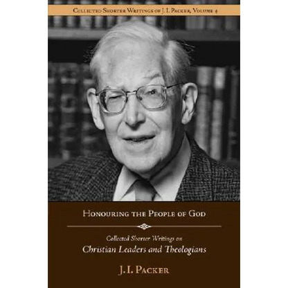 Honouring the People of God: Collected Shorter Writings of J.I. Packer on Christian Leaders and Theologians - Paperback