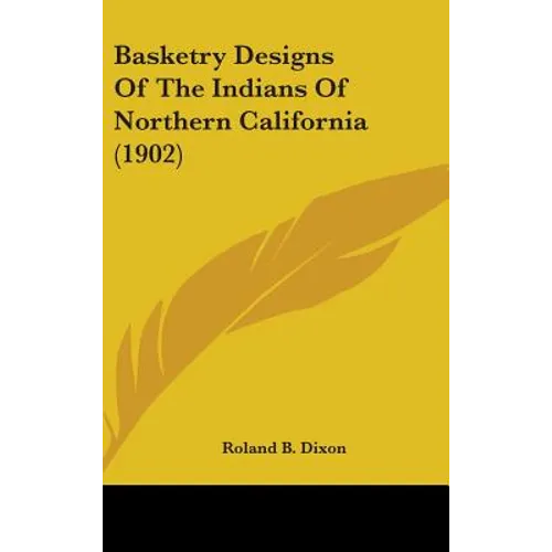 Basketry Designs Of The Indians Of Northern California (1902) - Hardcover