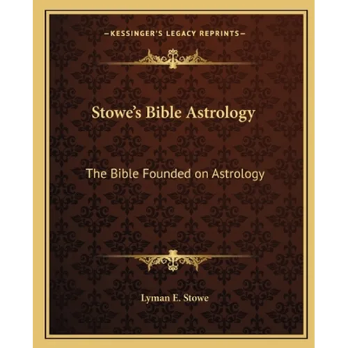 Stowe's Bible Astrology: The Bible Founded on Astrology - Paperback