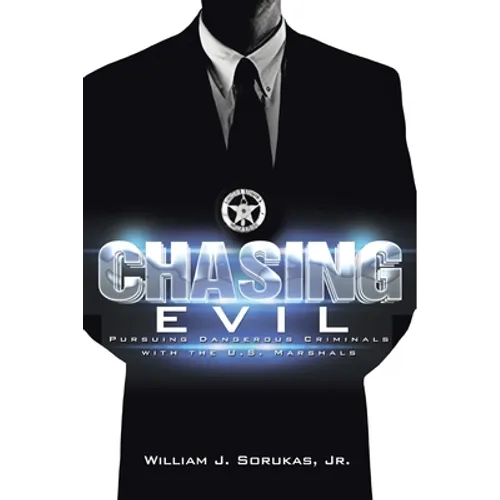 Chasing Evil: Pursuing Dangerous Criminals with the U.S. Marshals - Paperback