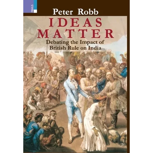 Ideas Matter: Debating the Impact of British Rule in India - Hardcover