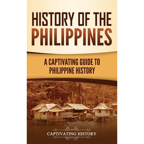 History of the Philippines: A Captivating Guide to Philippine History - Hardcover
