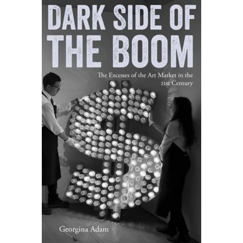 Dark Side of the Boom: The Excesses of the Art Market in the 21st Century - Paperback