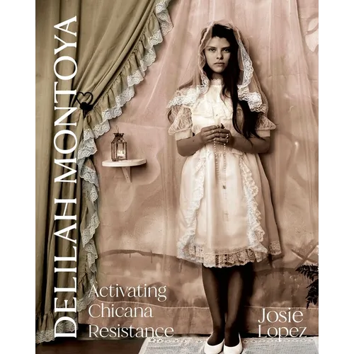 Delilah Montoya: Activating Chicana Resistance - Paperback