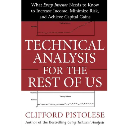 Technical Analysis for the Rest of Us: What Every Investor Needs to Know to Increase Income, Minimize Risk, and Archieve Capital Gains - Paperback