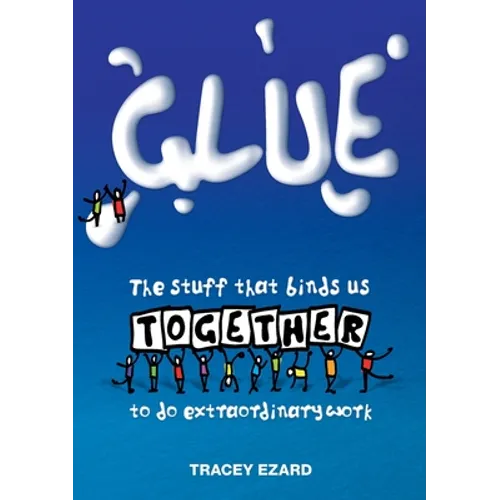Glue: The Stuff That Binds Us Together to do Extraordinary Work - Paperback