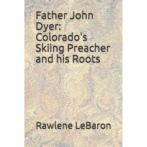 Father John Dyer: Colorado's Skiing Preacher and his Roots - Paperback