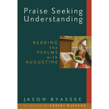 Praise Seeking Understanding: Reading the Psalms with Augustine - Paperback