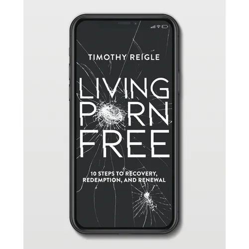 Living Porn Free: 10 Steps to Recovery, Redemption, and Renewal - Paperback