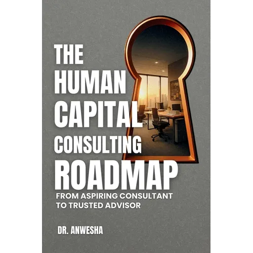 The Human Capital Consulting Roadmap: From Aspiring Consultant to Trusted Advisor - Paperback