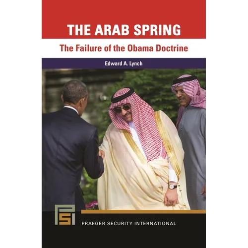 The Arab Spring: The Failure of the Obama Doctrine - Hardcover