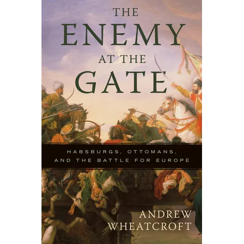 The Enemy at the Gate: Habsburgs, Ottomans, and the Battle for Europe - Paperback